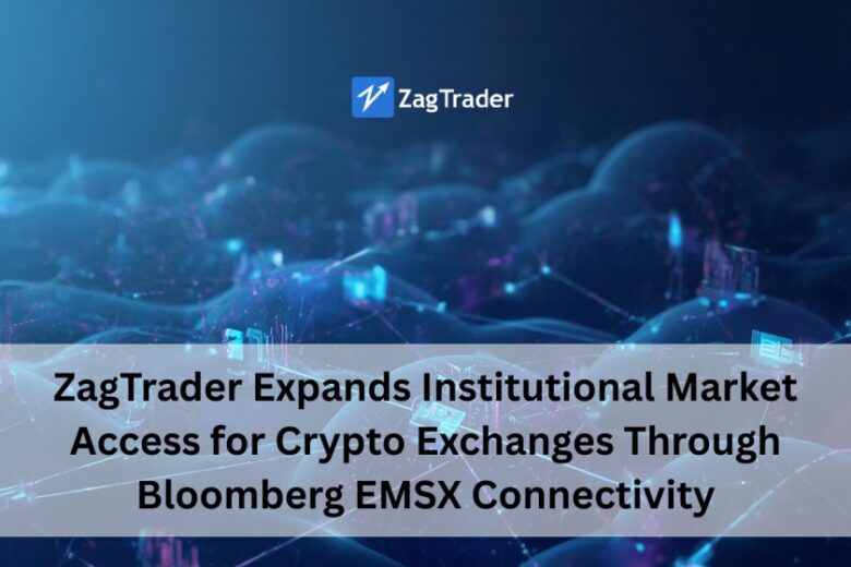 ZagTrader Expands Institutional Market Access for Crypto Exchanges Through Bloomberg EMSX Connectivity